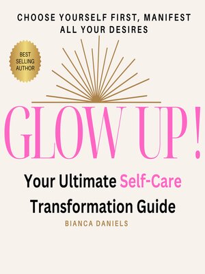 Glow Up! Your Ultimate Self-Care Transformation Guide by Bianca Daniels